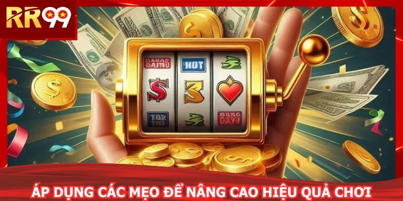Áp dụng các mẹo để nâng cao hiệu quả chơi
