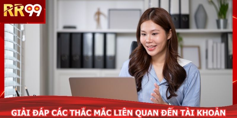 Giải đáp các thắc mắc liên quan đến tài khoản