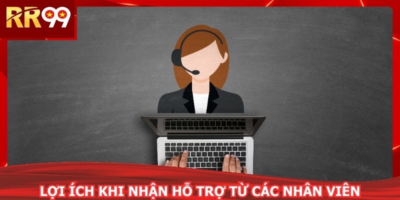 Lợi ích khi nhận hỗ trợ từ các nhân viên